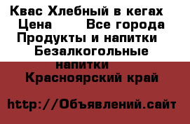 Квас Хлебный в кегах › Цена ­ 1 - Все города Продукты и напитки » Безалкогольные напитки   . Красноярский край